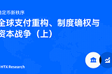 HTX Research最新研报丨稳定币新秩序：全球支付重构、制度确权与资本战争（上）