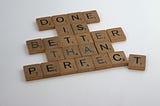Scrablle tiles with ‘Done is better than perfect’