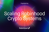 Scaling Robinhood Crypto Systems