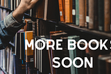 More Books, Soon