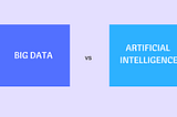 Big Data vs Artificial Intelligence: Let us find out