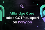 Allbridge Core launches CCTP support on Polygon