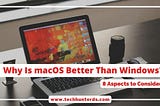 Why Is macOS Better Than Windows