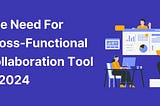 The Need For Cross-Functional Collaboration Tool in 2024