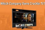 Which Company Owns Crackle TV?