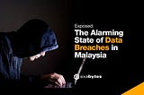 Data Breaches Exposed🚨The Alarming Reality in Malaysia 2023