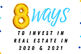 8 ways to invest in real estate in 2020 & 2021 (with little or NO MONEY)— By Jordan Parker