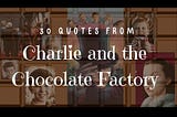 Charlie & The Chocolate Factory — Review and 30 Chocolatey Quotes!