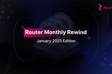 Router Monthly Rewind: January 2025 Edition