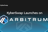 KyberSwap, Arbitrum Ağı Üzerinde de İşlemleri Başlattı!