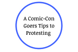 A Comic-Con Goers Tips to Protesting