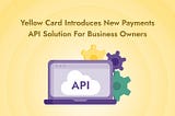 Yellow Card’s Payments API Opens Doors for Businesses To Instantly Access African Markets