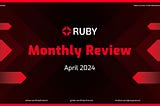 Ruby Protocol Monthly Review — April 2024
