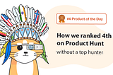 How We Ended Up as #4 Product of the Day on Product Hunt — Without a Hunter