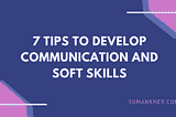 7 Practical Tips To Develop Communication and Soft Skills