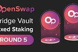 OpenSwap Bridge Vault Fixed Staking Campaign — Round 5!