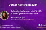 Dotnet Konferansı 2024:Geleceğin Kodlayıcıları için ML .NET: Makine Öğreniminde Yeni Yollar