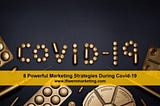 8 Powerful Marketing Strategies During Covid-19 — If I Were Marketing