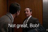 A gif of a white guy in a suit angrily telling another guy “Not great, Bob!”