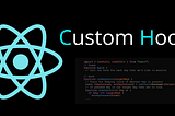 Custom Hooks to Lightweight Your React Project