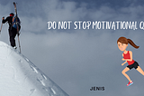 DO NOT STOP MOTIVATIONAL QUOTES , life motivation , life change motivation