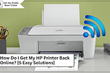 How Do I Get My HP Printer Back Online? [5 Easy Solutions]