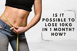 Is it possible to lose 10kg in 1 month? How?