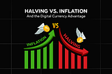 Halving Vs. Inflation and the Digital Currency Advantage