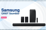 Samsung Q950T Soundbar — Review