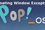 Pop!_OS Floating Window Exception