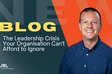 The Leadership Crisis Your Organisation Can’t Afford to Ignore