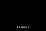 The Wait Is Over — Entice Is Here.