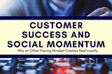 Why an Other-Facing Mindset Creates Real Loyalty