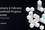 ARPA Monthly Report | January & February Combined Progress Review