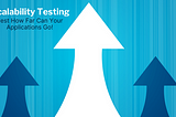 What Is Scalability Testing? How Do You Test Application Scalability?