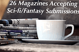26 Magazines Accepting Sci-Fi/Fantasy Submissions