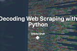 Decoding Web Scraping with Python