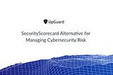 SecurityScorecard Alternative for Managing Cybersecurity Risk