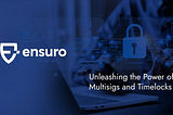 Unleashing the Power of Multisigs and Timelocks: Ensuro Governance and Security