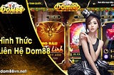 Liên Hệ Dom88 24/7
Liên hệ với Dom88 khi bạn cần được hỗ trợ.