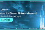 🧊Launching Glacier Network Mainnet