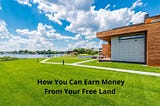 How You Can Earn Money From Your Free Land