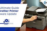 The Ultimate Guide For Brother Printer Firmware Update