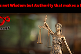 It is not Wisdom but Authority that makes a law.