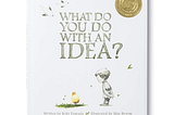 An image of the book “What Do You Do With An Idea?”