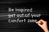 An image reading “Be inspired to get out of your comfort zone”.