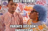 Parents Just Don’t Understand