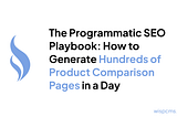 The Programmatic SEO Playbook: How to Generate Hundreds of Product Comparison Pages in a Day