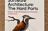 Software Architecture: The Hard Parts: Modern Trade-Off Analyses for Distributed Architectures —…