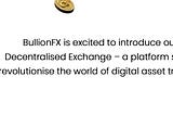 BullionFX is excited to introduce our Decentralised Exchange!